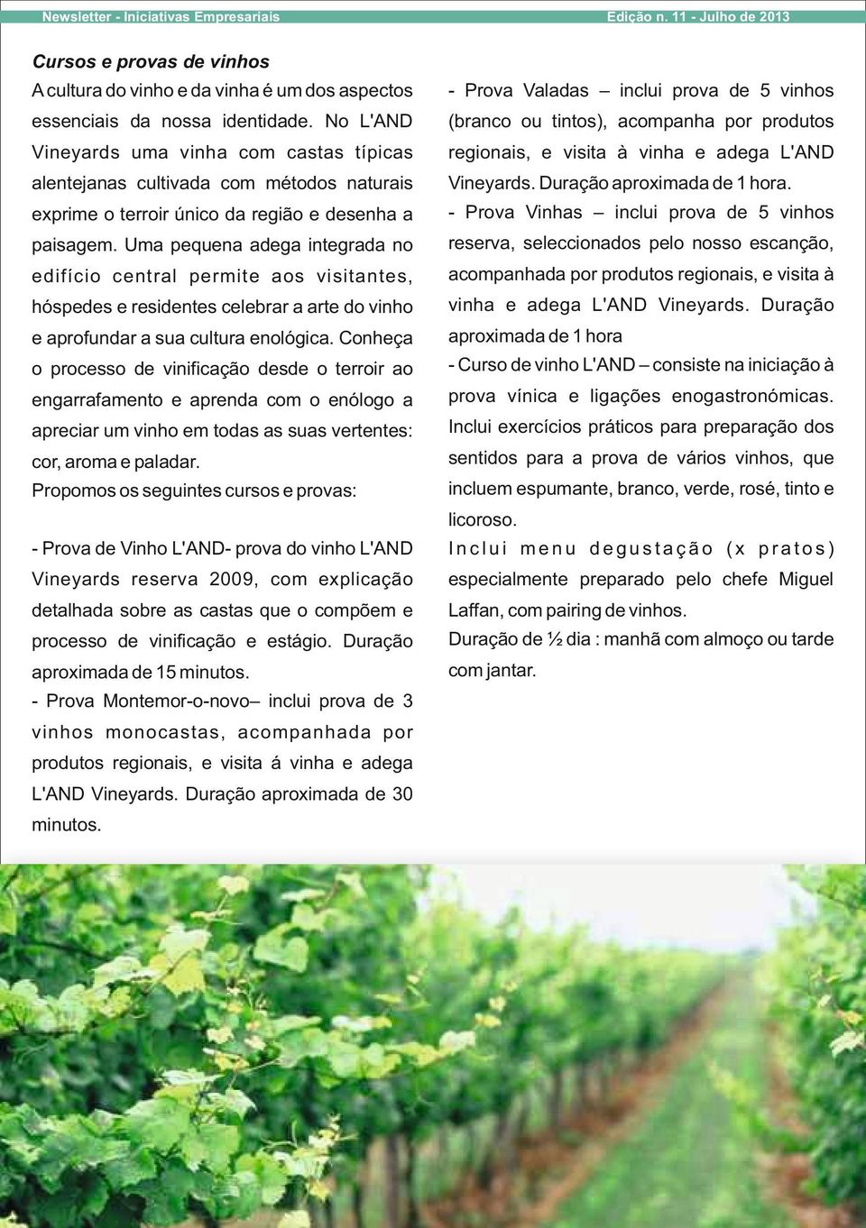 Duração aproximada de 1 hora. exprime o terroir único da região e desenha a - Prova Vinhas inclui prova de 5 vinhos paisagem.