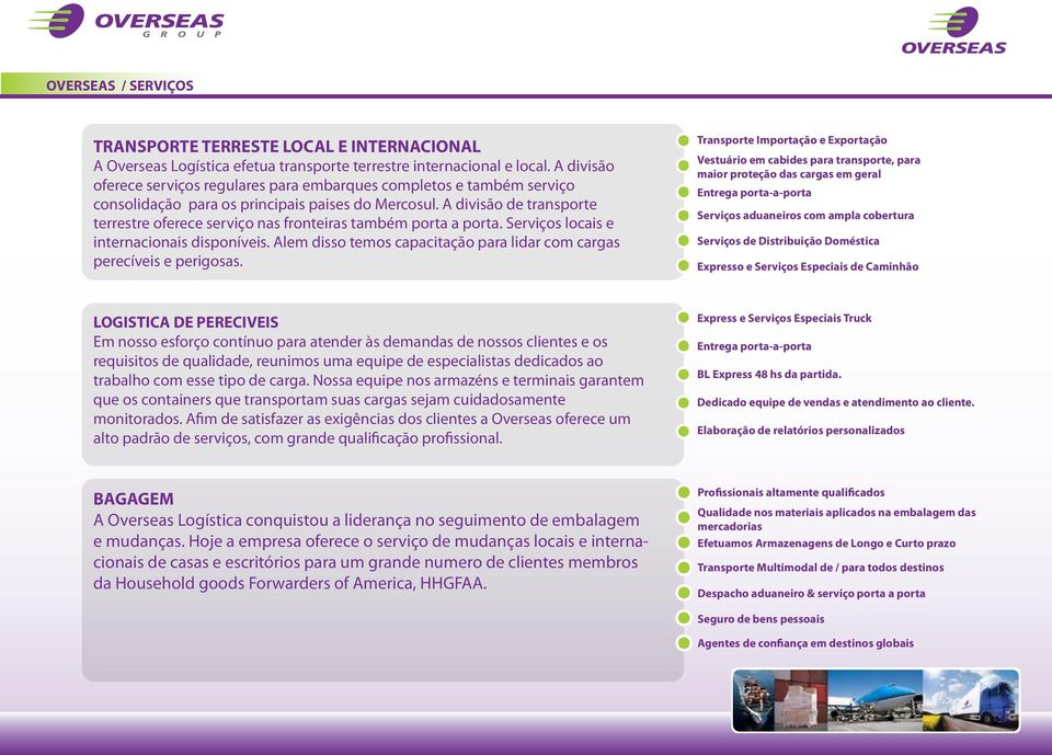 A divisão de transporte terrestre oferece serviço nas fronteiras também porta a porta. Serviços locais e internacionais disponíveis.