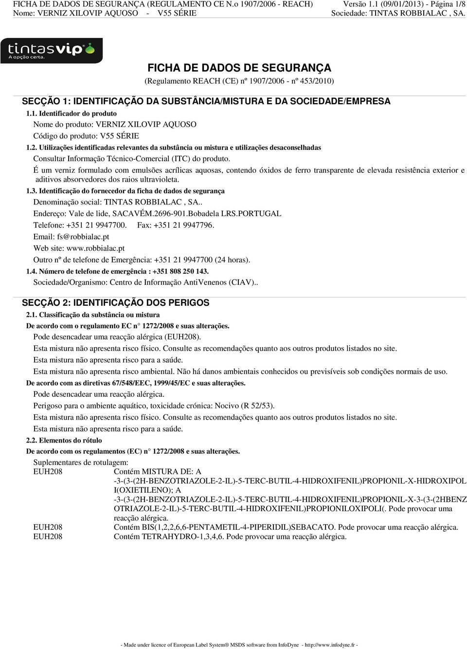 2. Utilizações identificadas relevantes da substância ou mistura e utilizações desaconselhadas Consultar Informação Técnico-Comercial (ITC) do produto.