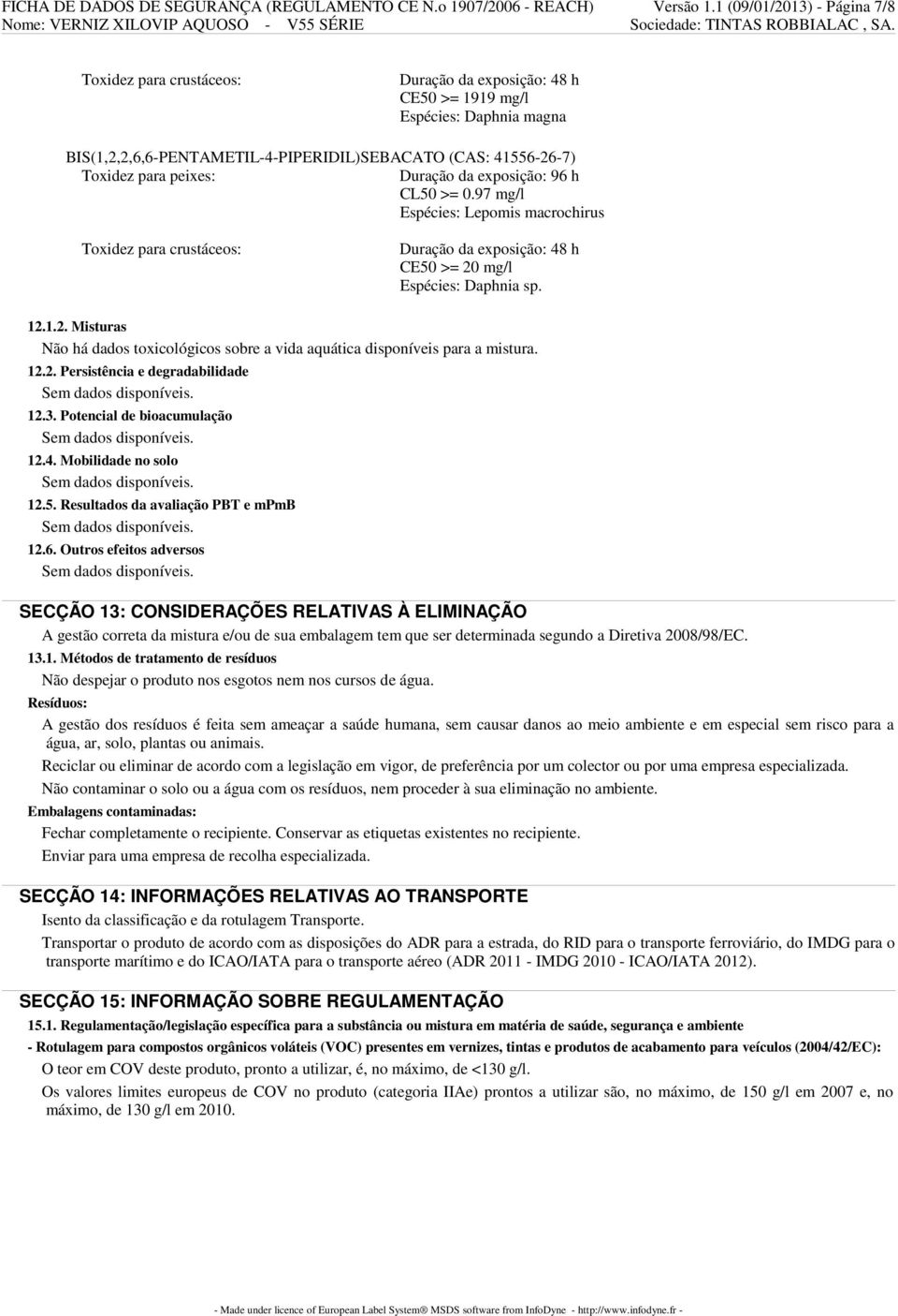 peixes: Duração da exposição: 96 h CL50 >= 0.97 mg/l Espécies: Lepomis macrochirus Toxidez para crustáceos: Duração da exposição: 48 h CE50 >= 20