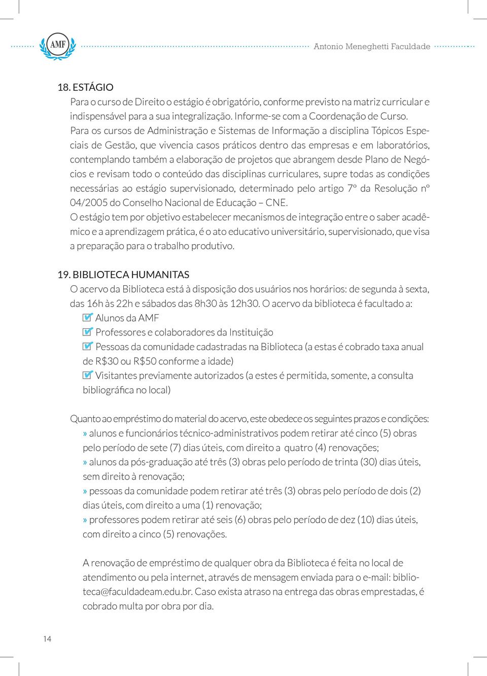 de projetos que abrangem desde Plano de Negócios e revisam todo o conteúdo das disciplinas curriculares, supre todas as condições necessárias ao estágio supervisionado, determinado pelo artigo 7º da