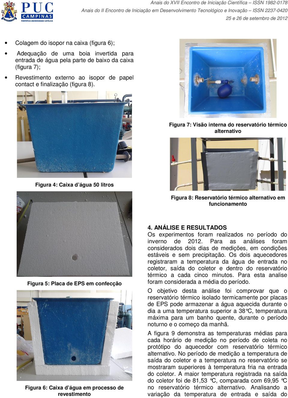 Figura 7: Visão interna do reservatório térmico alternativo Figura 4: Caixa d água 50 litros Figura 8: Reservatório térmico alternativo em funcionamento Figura 5: Placa de EPS em confecção Figura 6: