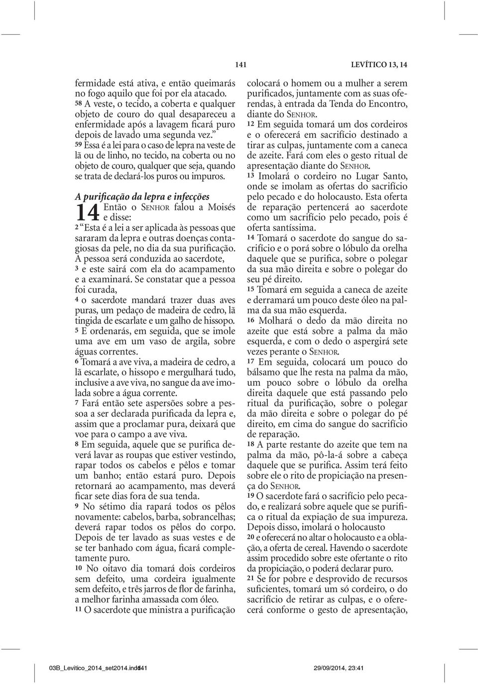 59 Essa é a lei para o caso de lepra na veste de lã ou de linho, no tecido, na coberta ou no objeto de couro, qualquer que seja, quando se trata de declará-los puros ou impuros.