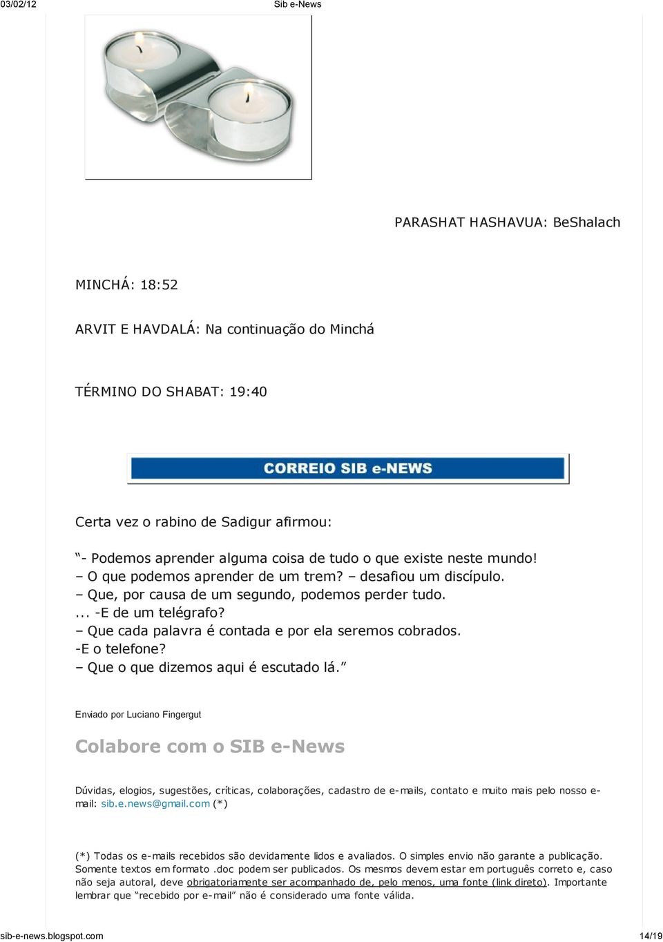 Que cada palavra é contada e por ela seremos cobrados. -E o telefone? Que o que dizemos aqui é escutado lá.