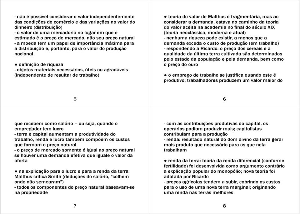 úteis ou agradáveis (independente de resultar de trabalho) teoria do valor de Malthus é fragmentária, mas ao considerar a demanda, estava no caminho da teoria do valor aceita na academia no final do