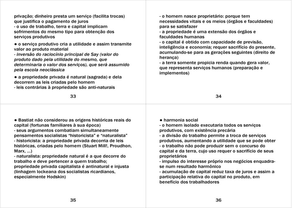 serviços), que será assumido pela escola neoclássica a propriedade privada é natural (sagrada) e dela decorrem as leis criadas pelo homem - leis contrárias à propriedade são anti-naturais 33 - o