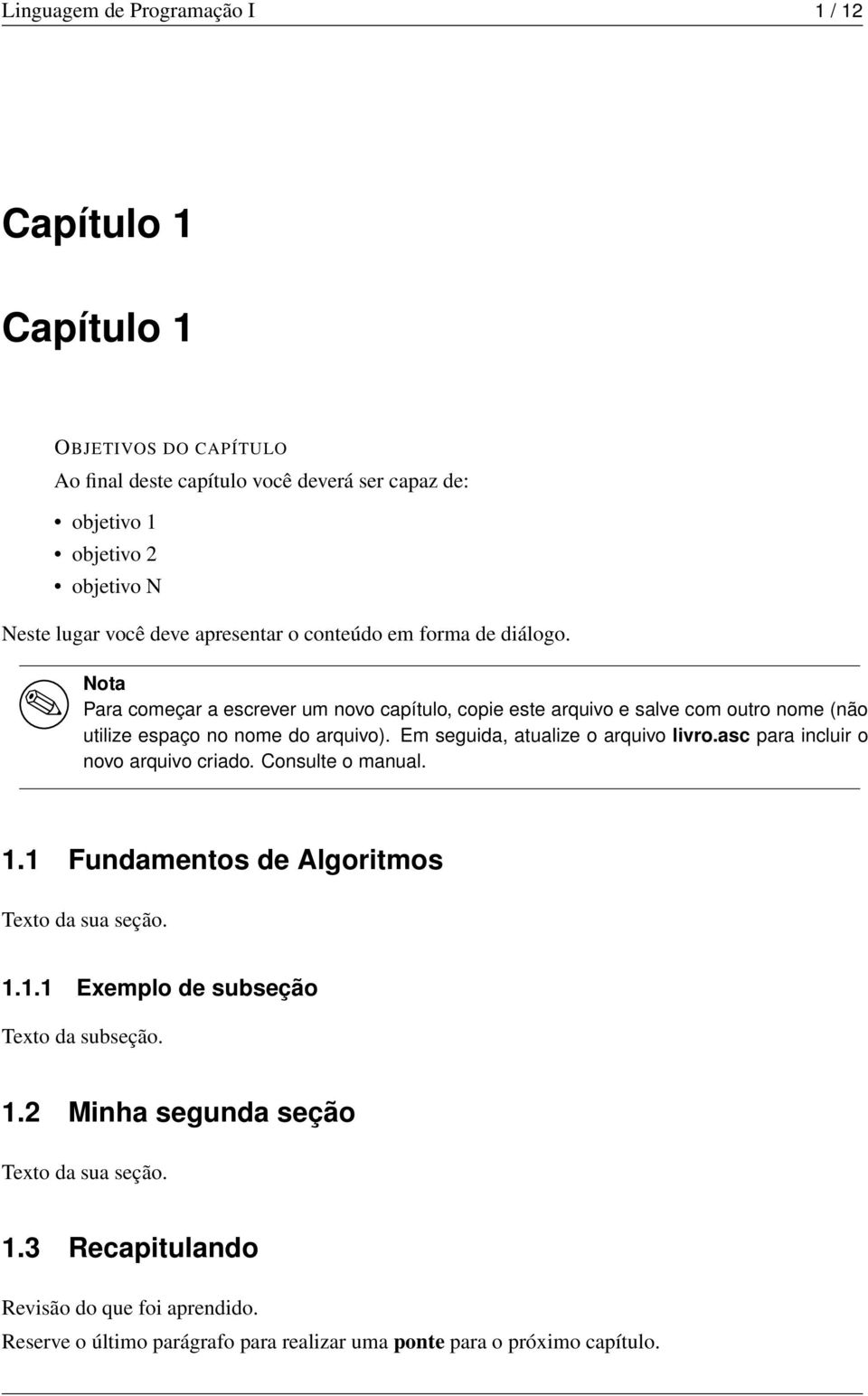 Em seguida, atualize o arquivo livro.asc para incluir o novo arquivo criado. Consulte o manual. 1.1 Fundamentos de Algoritmos Texto da sua seção. 1.1.1 Exemplo de subseção Texto da subseção.