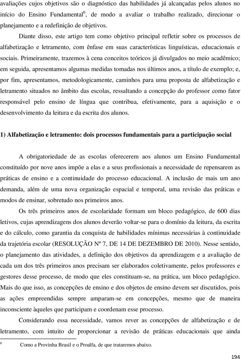 Diante disso, este artigo tem como objetivo principal refletir sobre os processos de alfabetização e letramento, com ênfase em suas características linguísticas, educacionais e sociais.