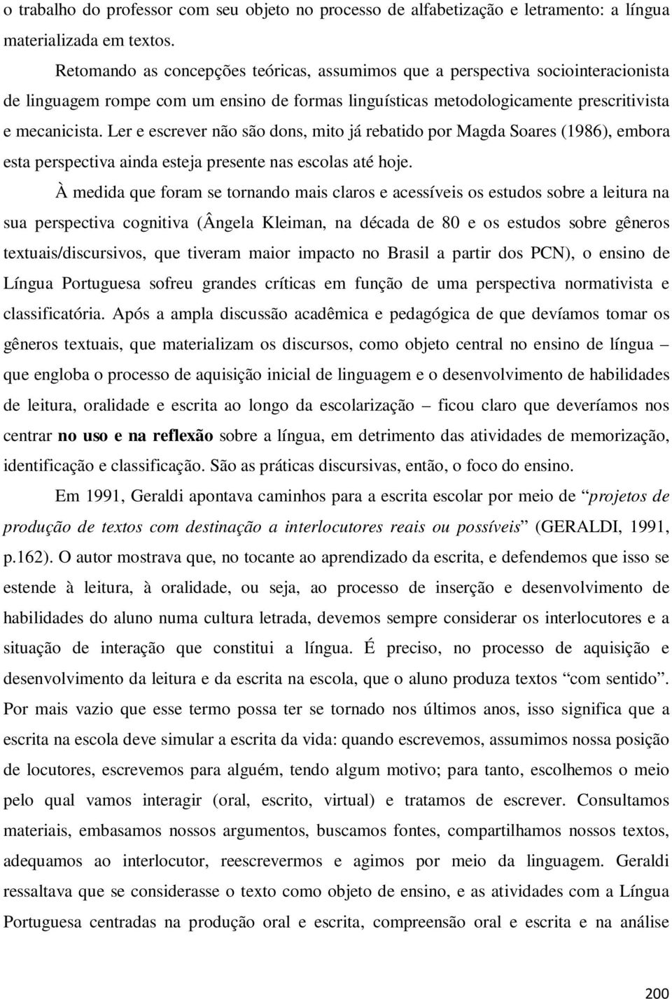 Ler e escrever não são dons, mito já rebatido por Magda Soares (1986), embora esta perspectiva ainda esteja presente nas escolas até hoje.