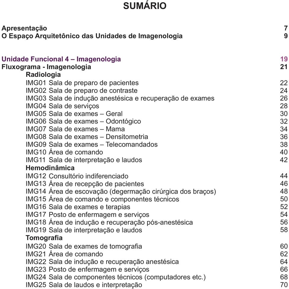 exames Mama Sala de exames Densitometria Sala de exames Telecomandados Área de comando Sala de interpretação e laudos Hemodinâmica IMG12 IMG13 IMG14 IMG15 IMG16 IMG17 IMG18 IMG19 Tomografia IMG20