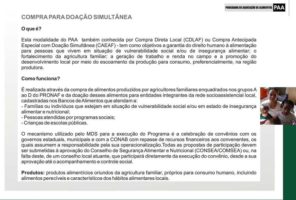 para pessoas que vivem em situação de vulnerabilidade social e/ou de insegurança alimentar; o fortalecimento da agricultura familiar; a geração de trabalho e renda no campo e a promoção do