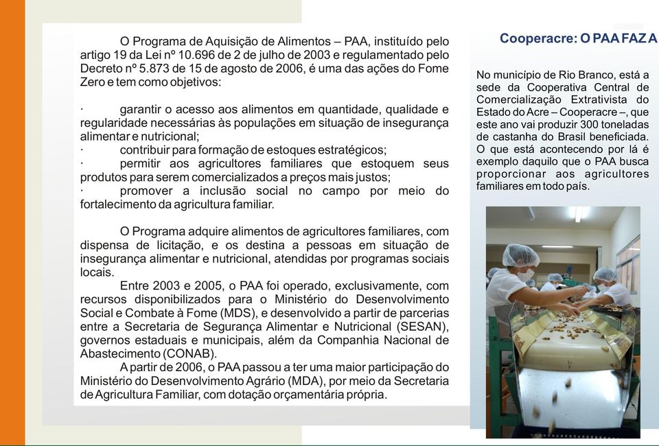 insegurança alimentar e nutricional; contribuir para formação de estoques estratégicos; permitir aos agricultores familiares que estoquem seus produtos para serem comercializados a preços mais