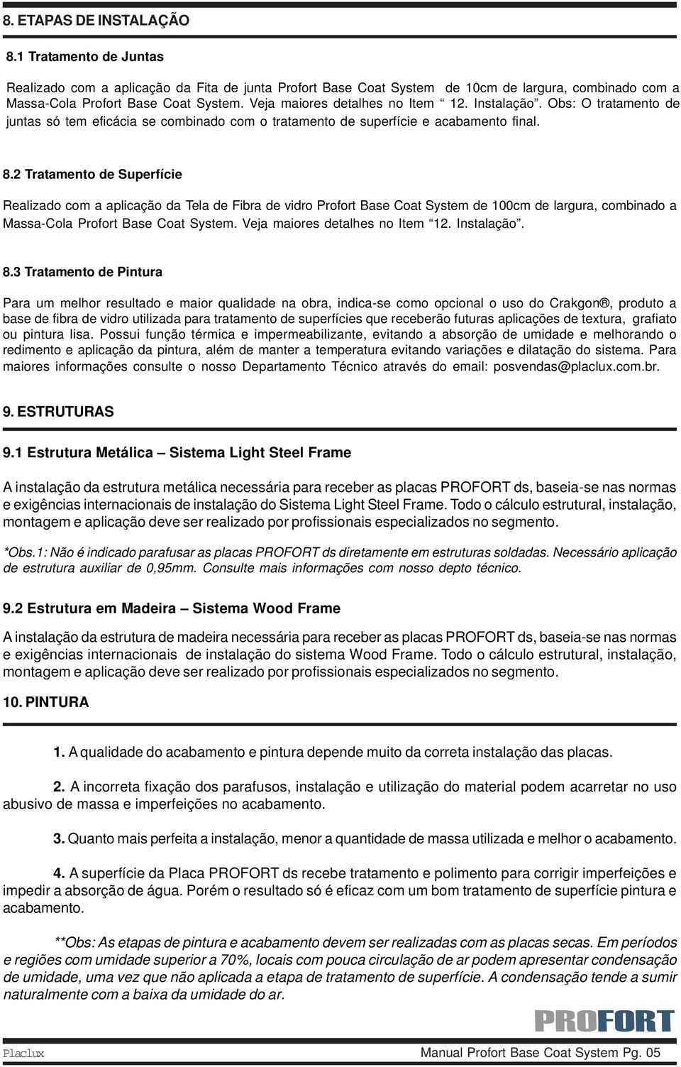 2 Tratamento de Superfície Realizado com a aplicação da Tela de Fibra de vidro Profort Base Coat System de 100cm de largura, combinado a Massa-Cola Profort Base Coat System.