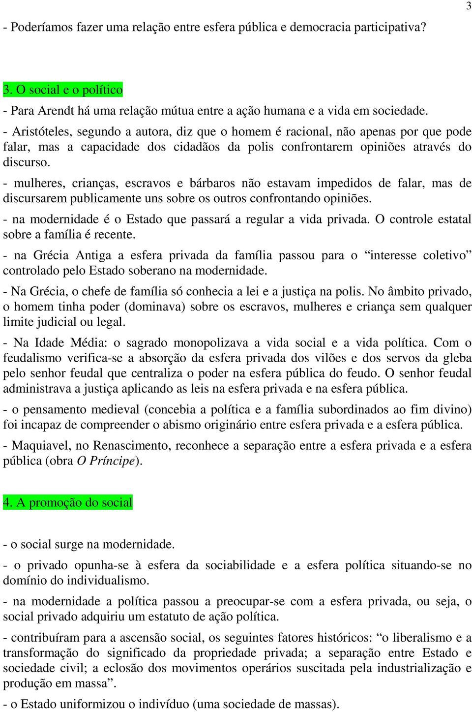 - mulheres, crianças, escravos e bárbaros não estavam impedidos de falar, mas de discursarem publicamente uns sobre os outros confrontando opiniões.