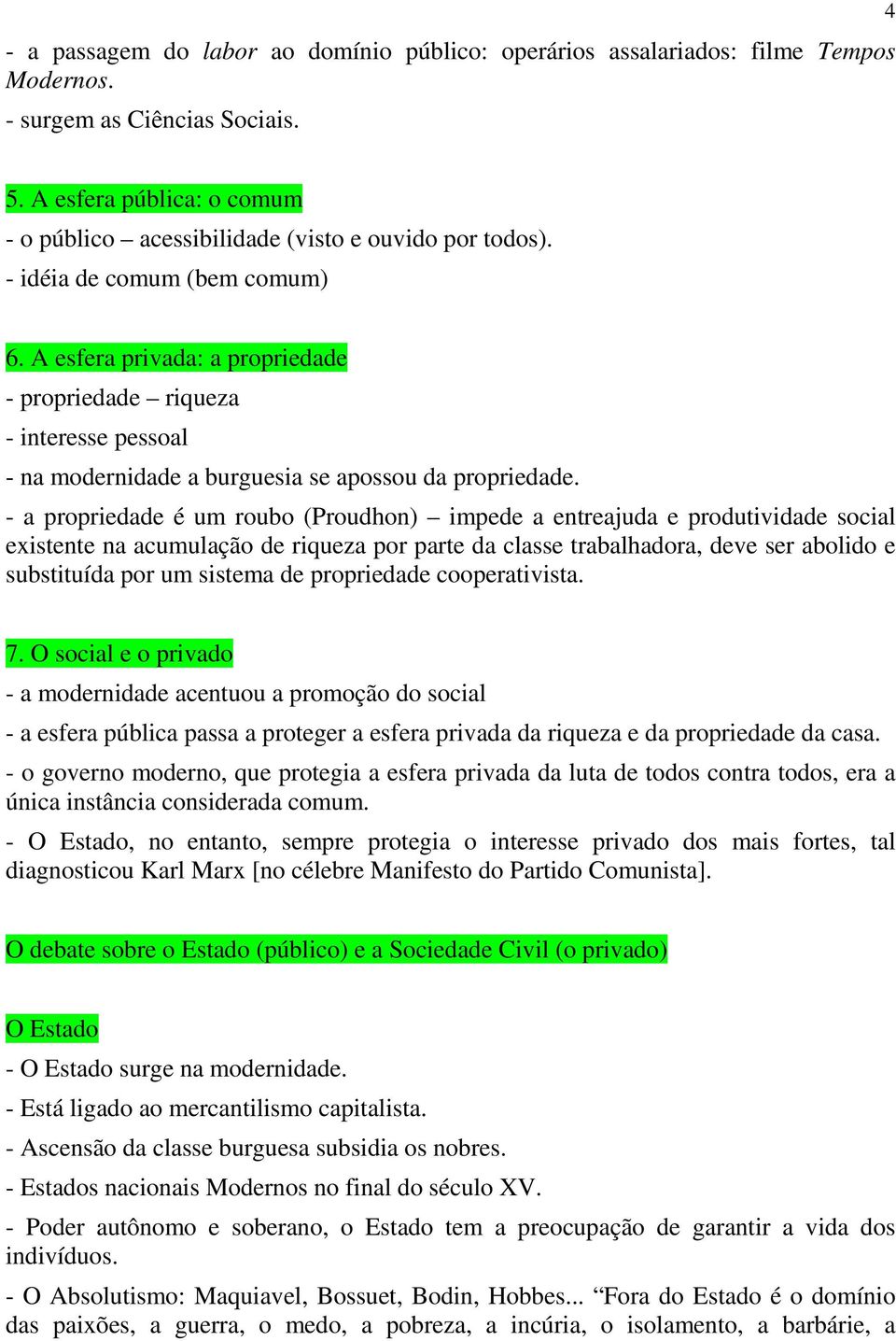 A esfera privada: a propriedade - propriedade riqueza - interesse pessoal - na modernidade a burguesia se apossou da propriedade.