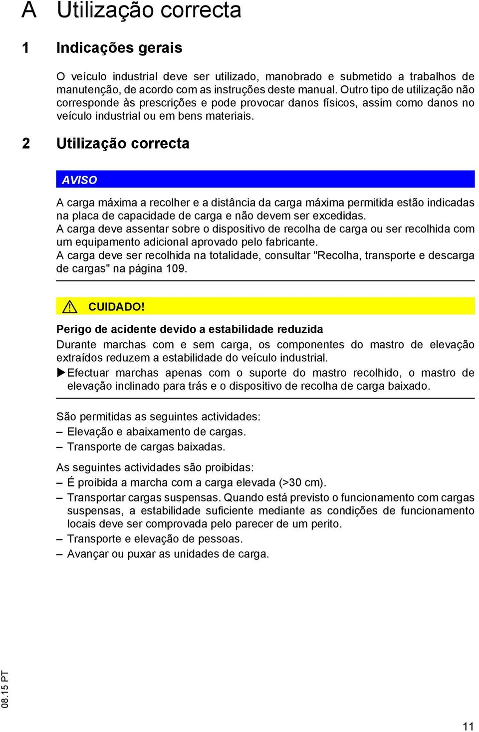 2 Utilização correcta AVISO A carga máxima a recolher e a distância da carga máxima permitida estão indicadas na placa de capacidade de carga e não devem ser excedidas.