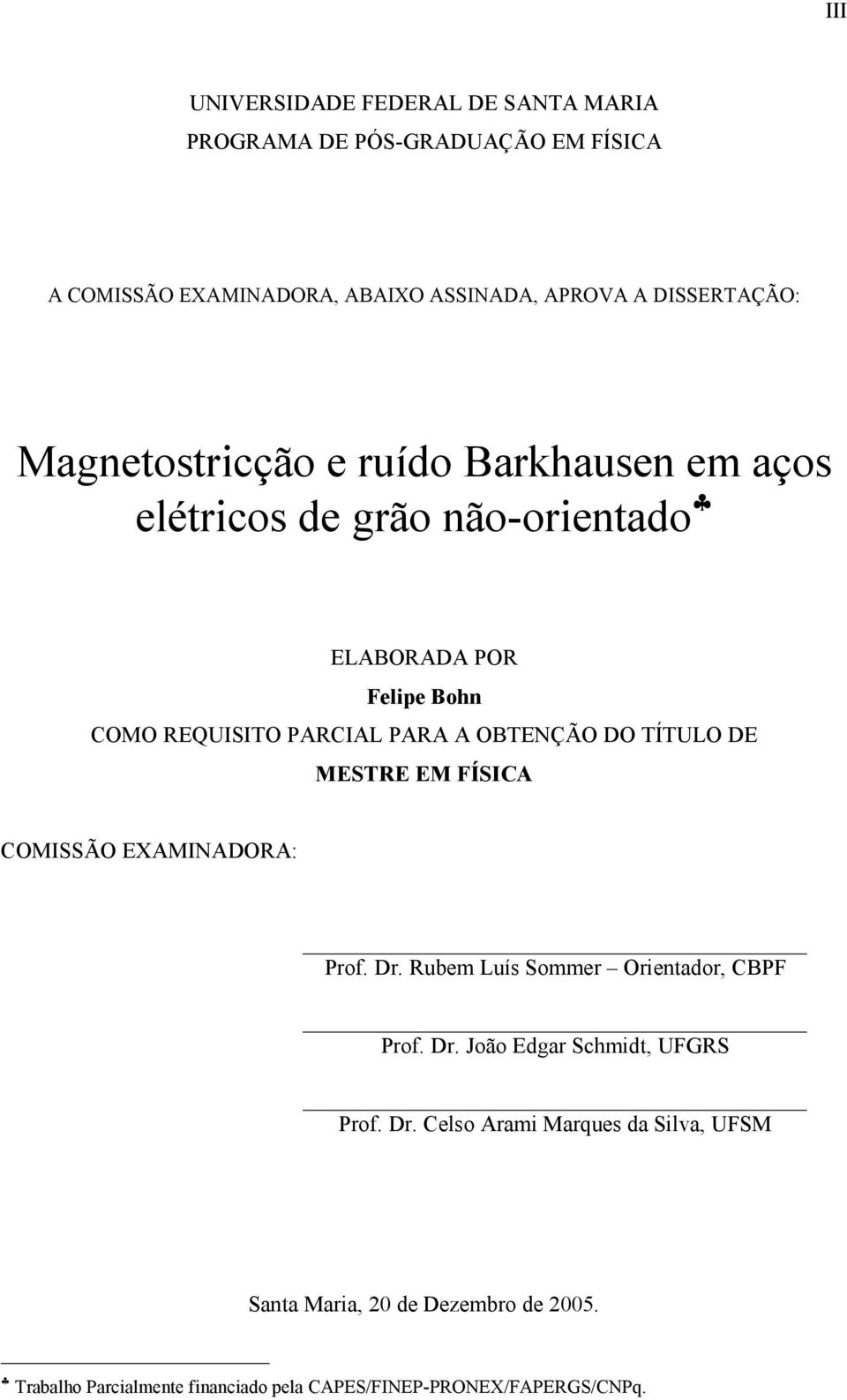 DO TÍTULO DE MESTRE EM FÍSICA COMISSÃO EXAMINADORA: Prof. Dr. Rubem Luís Sommer Orientador, CBPF Prof. Dr. João Edgar Schmidt, UFGRS Prof.