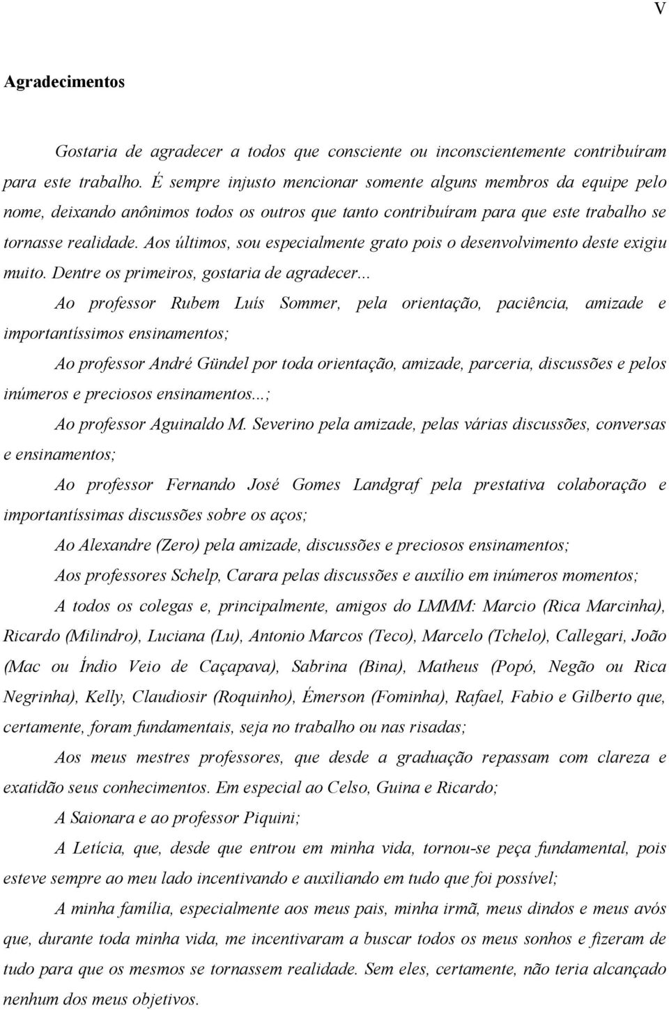 Aos últimos, sou especialmente grato pois o desenvolvimento deste exigiu muito. Dentre os primeiros, gostaria de agradecer.