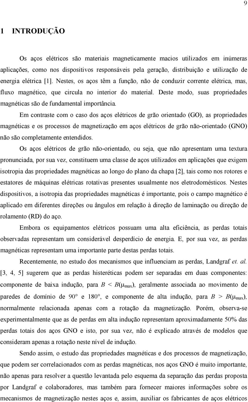 Deste modo, suas propriedades magnéticas são de fundamental importância.