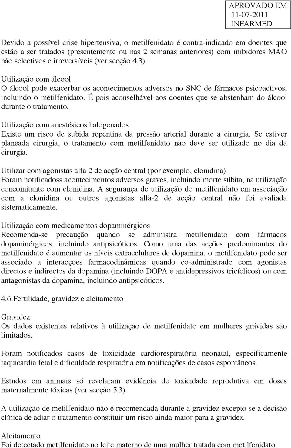 É pois aconselhável aos doentes que se abstenham do álcool durante o tratamento. Utilização com anestésicos halogenados Existe um risco de subida repentina da pressão arterial durante a cirurgia.