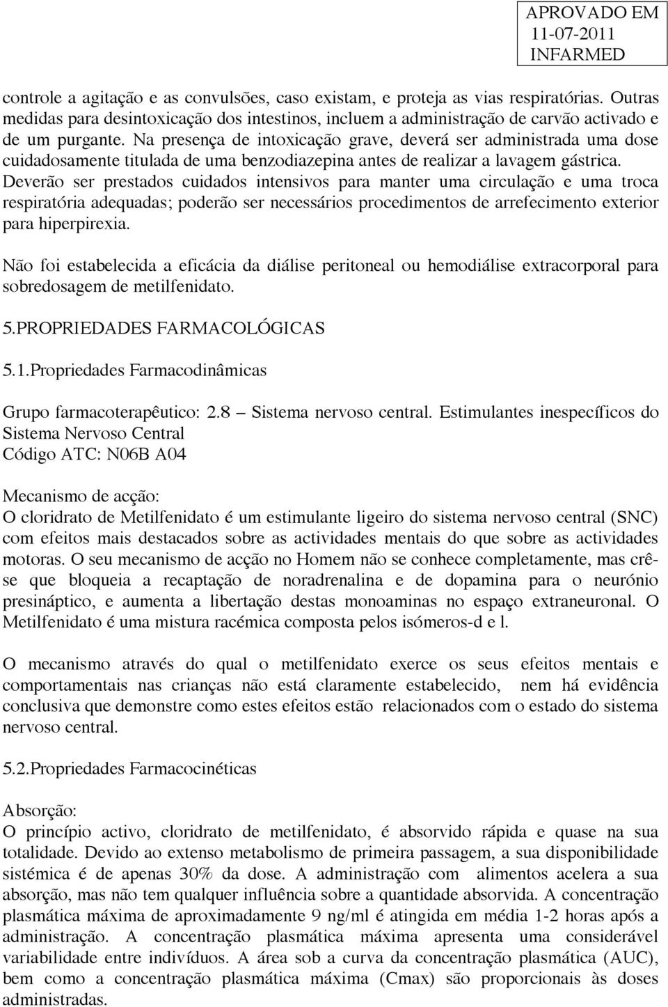 Deverão ser prestados cuidados intensivos para manter uma circulação e uma troca respiratória adequadas; poderão ser necessários procedimentos de arrefecimento exterior para hiperpirexia.