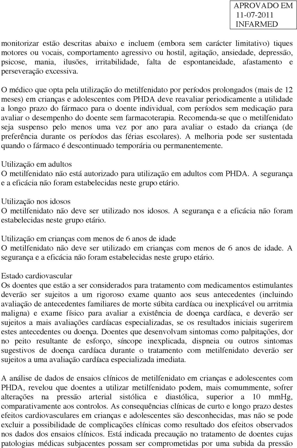 O médico que opta pela utilização do metilfenidato por períodos prolongados (mais de 12 meses) em crianças e adolescentes com PHDA deve reavaliar periodicamente a utilidade a longo prazo do fármaco