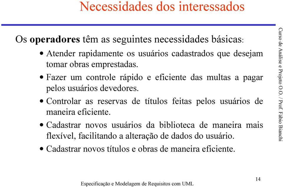 Fazer um controle rápido e eficiente das multas a pagar pelos usuários devedores.