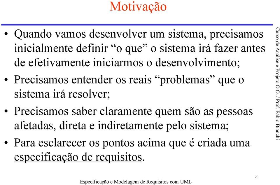 que o sistema irá resolver; Precisamos saber claramente quem são as pessoas afetadas, direta e