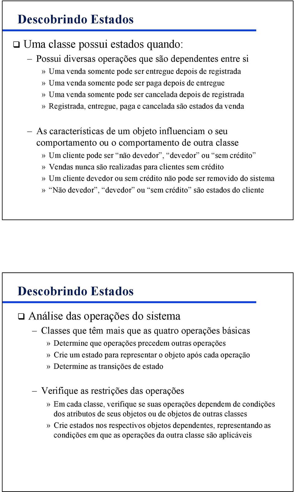 comportamento ou o comportamento de outra classe» Um cliente pode ser não devedor, devedor ou sem crédito» Vendas nunca são realizadas para clientes sem crédito» Um cliente devedor ou sem crédito não