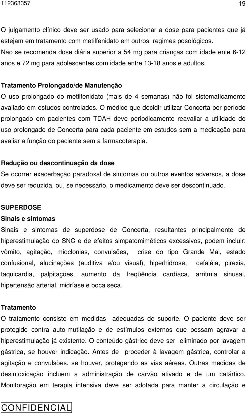 Tratamento Prolongado/de Manutenção O uso prolongado do metilfenidato (mais de 4 semanas) não foi sistematicamente avaliado em estudos controlados.