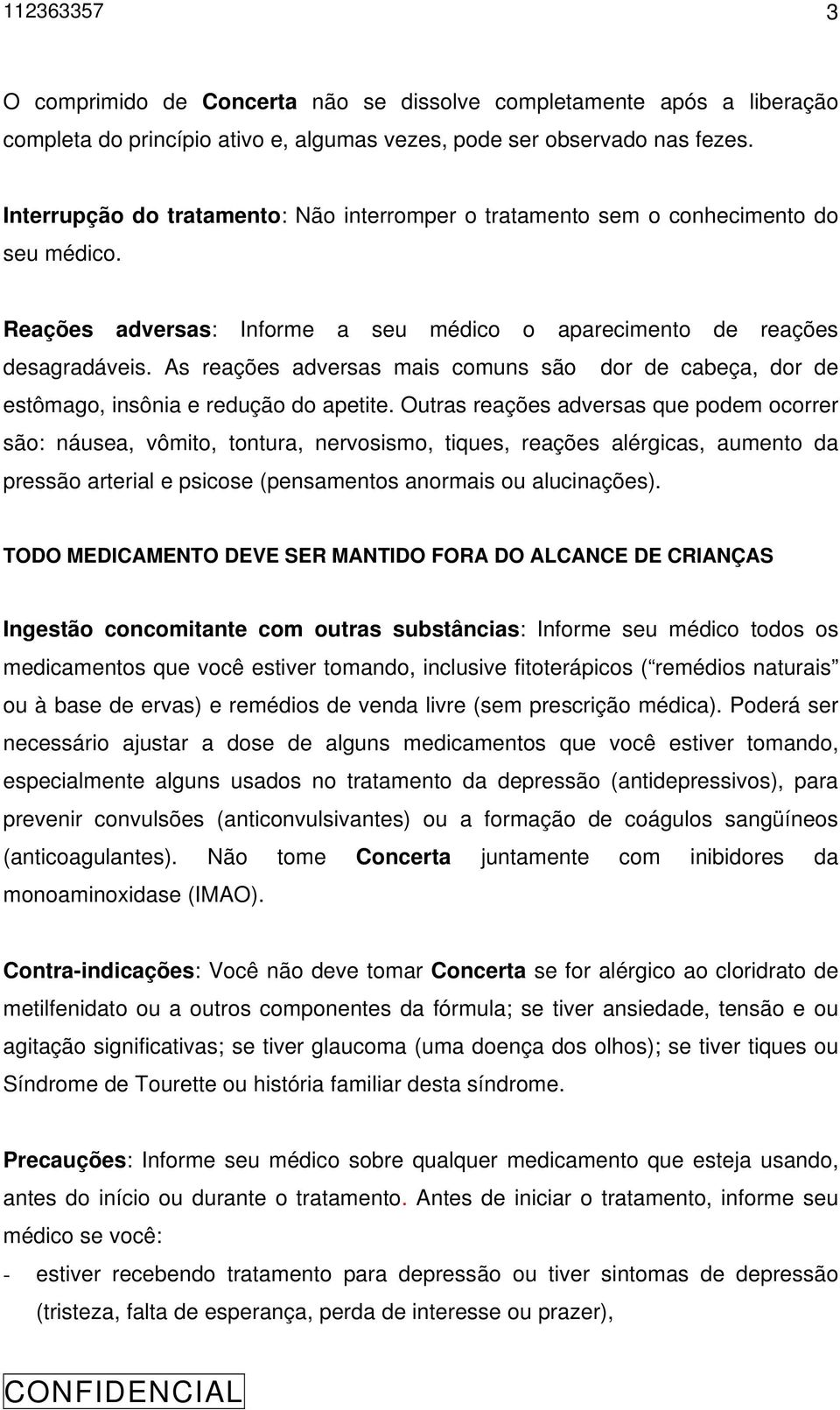 As reações adversas mais comuns são dor de cabeça, dor de estômago, insônia e redução do apetite.