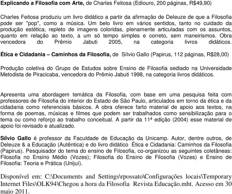 Um belo livro em vários sentidos, tanto no cuidado da produção estética, repleto de imagens coloridas, plenamente articuladas com os assuntos, quanto em relação ao texto, a um só tempo simples e