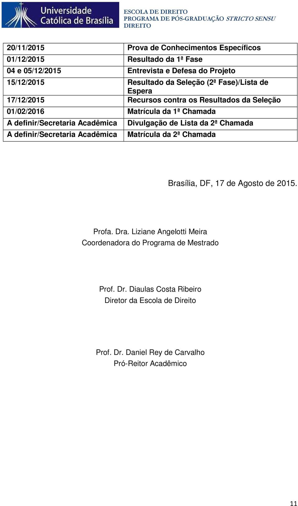 definir/secretaria Acadêmica Divulgação de Lista da 2ª Chamada Matrícula da 2ª Chamada Brasília, DF, 17 de Agosto de 2015. Profa. Dra.