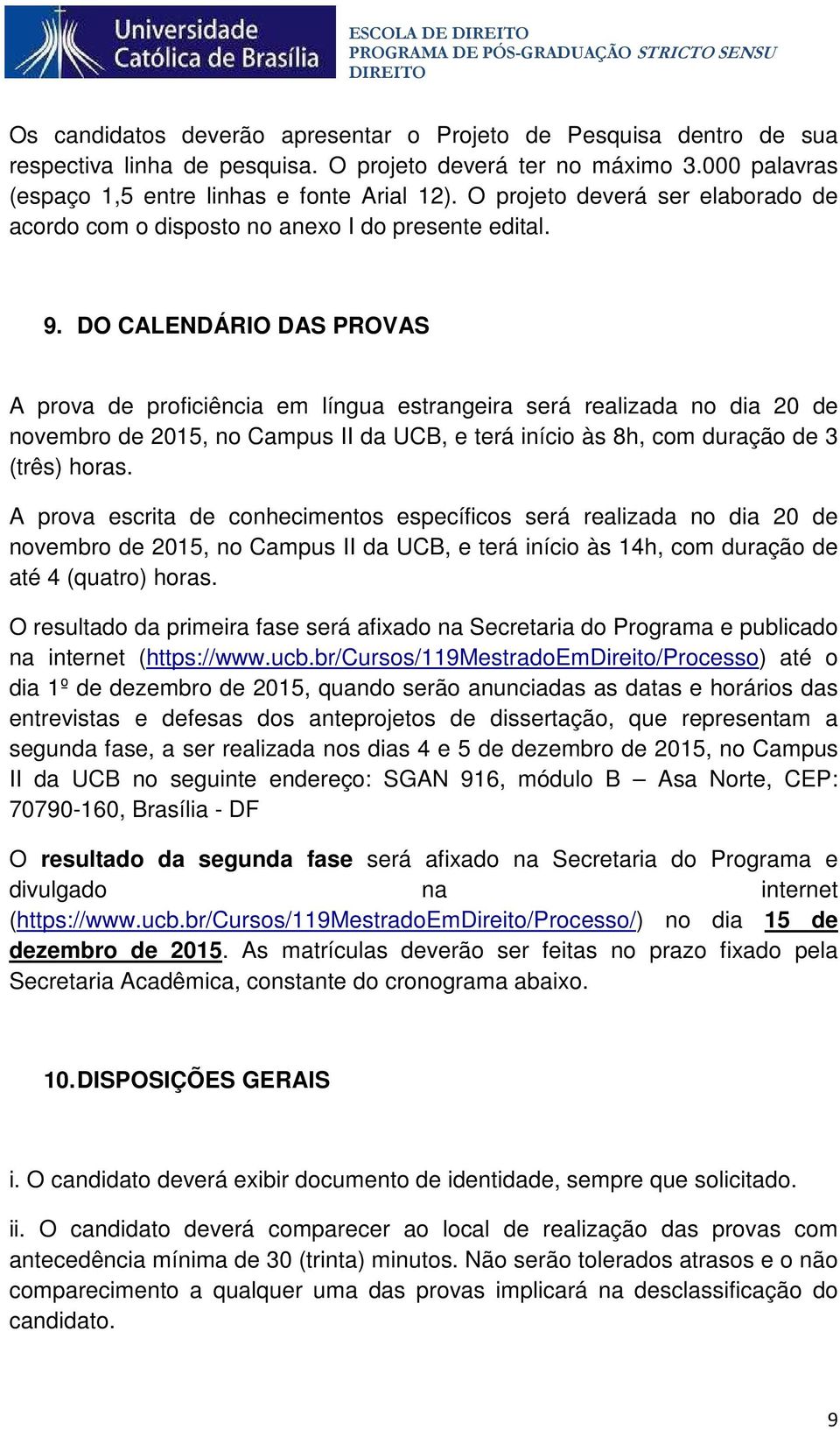 DO CALENDÁRIO DAS PROVAS A prova de proficiência em língua estrangeira será realizada no dia 20 de novembro de 2015, no Campus II da UCB, e terá início às 8h, com duração de 3 (três) horas.