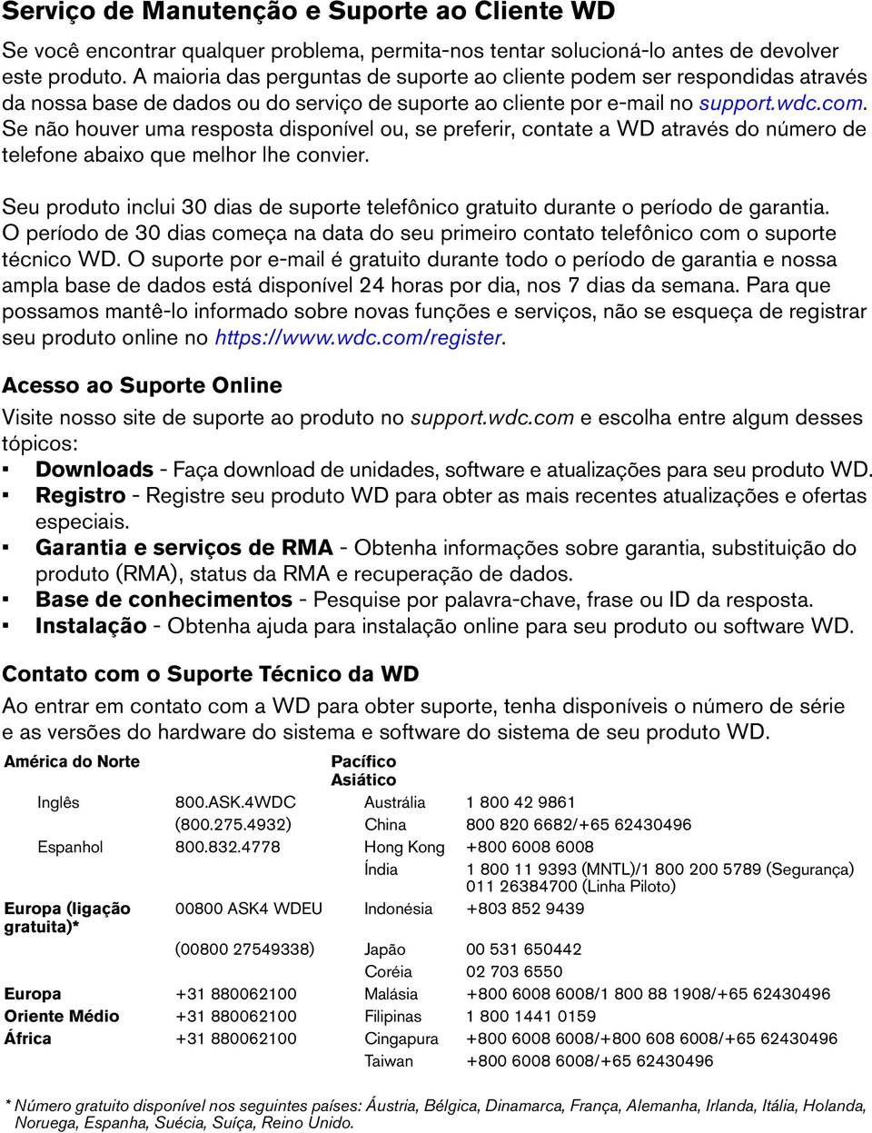 Se não houver uma resposta disponível ou, se preferir, contate a WD através do número de telefone abaixo que melhor lhe convier.