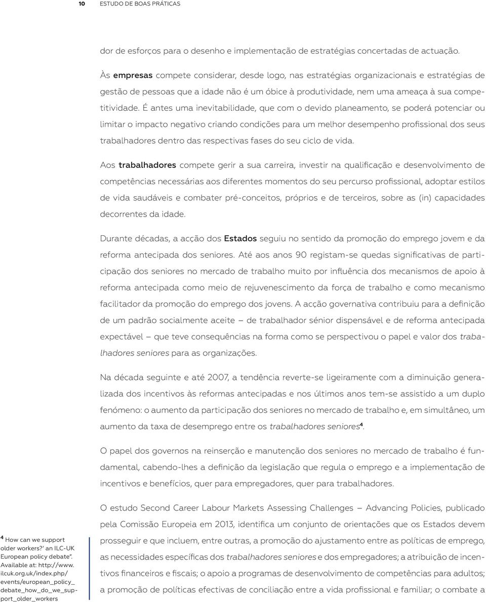 É antes uma inevitabilidade, que com o devido planeamento, se poderá potenciar ou limitar o impacto negativo criando condições para um melhor desempenho profissional dos seus trabalhadores dentro das