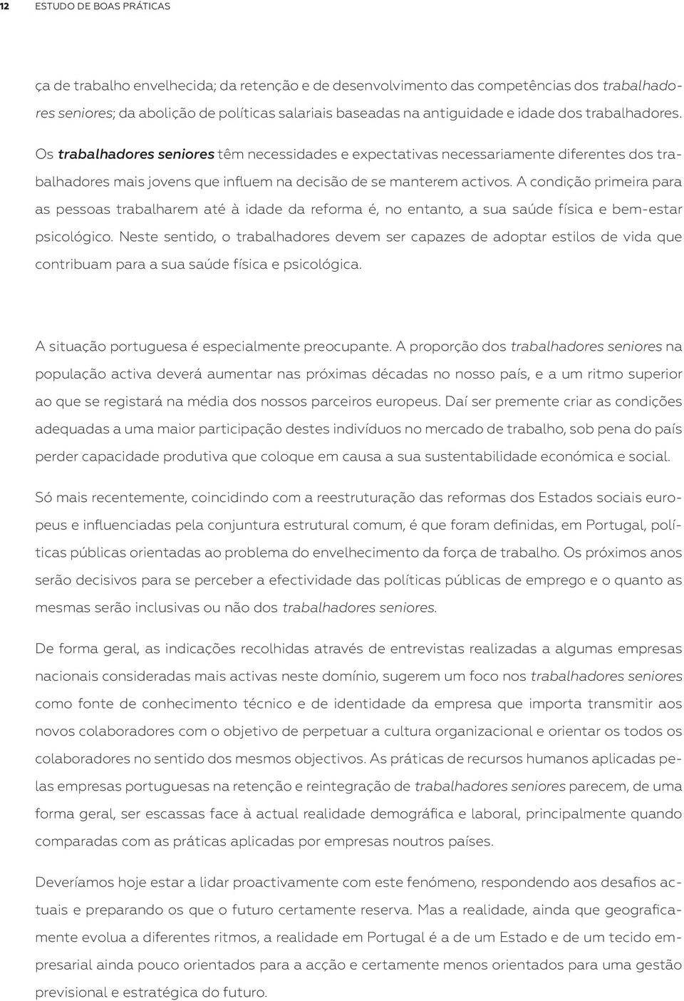 A condição primeira para as pessoas trabalharem até à idade da reforma é, no entanto, a sua saúde física e bem-estar psicológico.