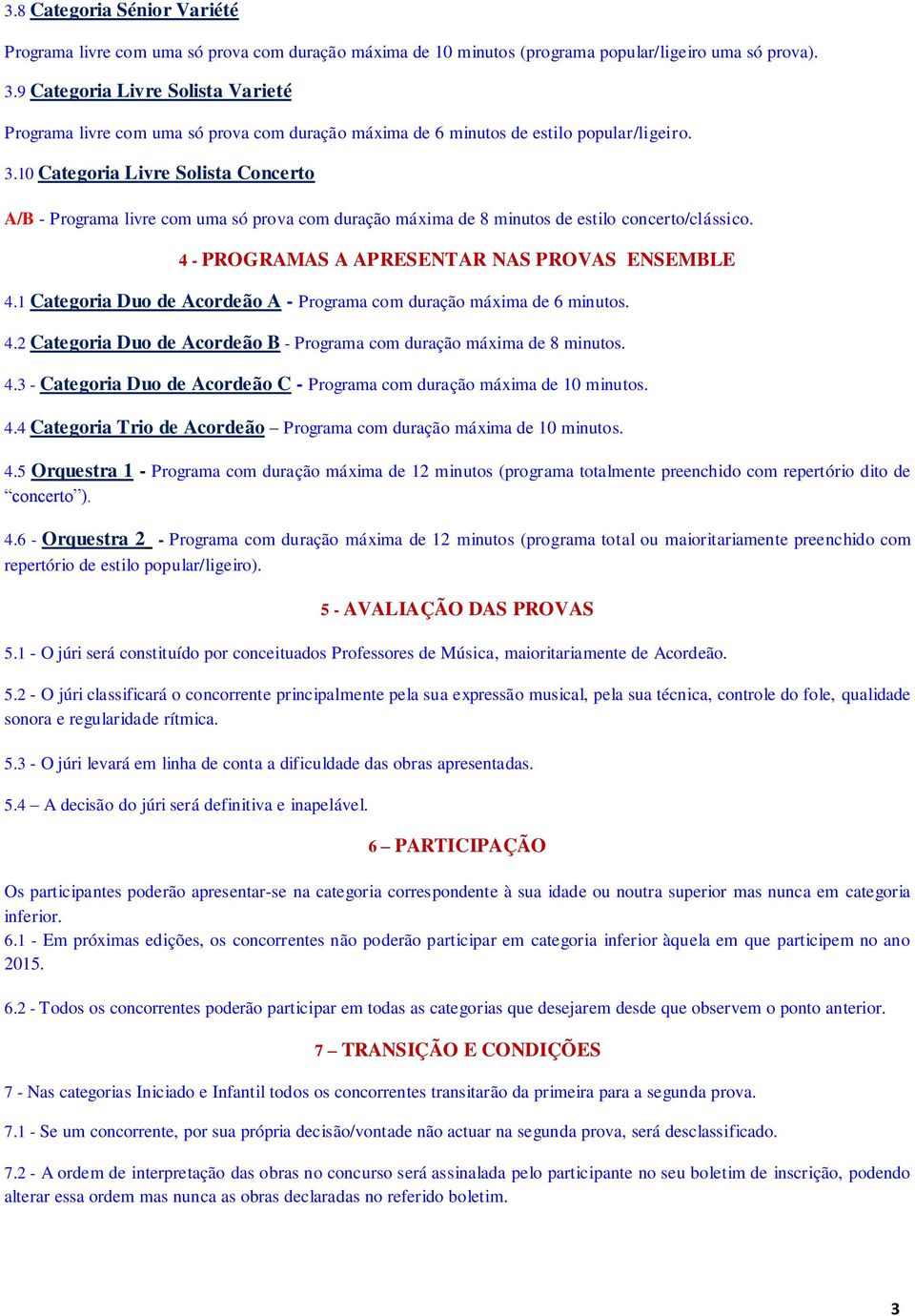 10 Categoria Livre Solista Concerto A/B - Programa livre com uma só prova com duração máxima de 8 minutos de estilo concerto/clássico. 4 - PROGRAMAS A APRESENTAR NAS PROVAS ENSEMBLE 4.