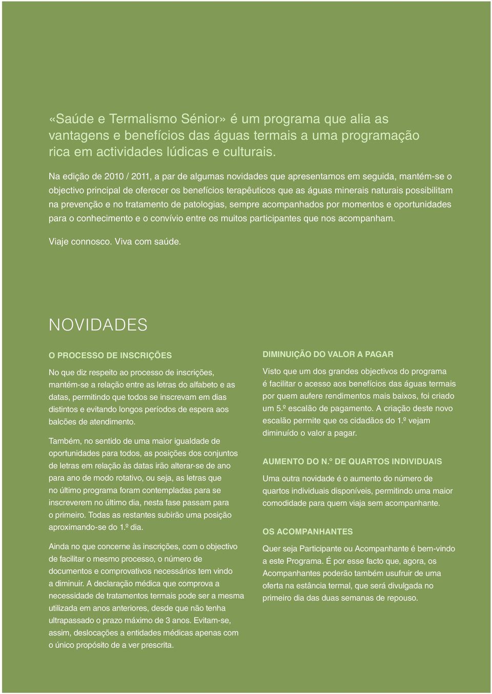 prevenção e no tratamento de patologias, sempre acompanhados por momentos e oportunidades para o conhecimento e o convívio entre os muitos participantes que nos acompanham. Viaje connosco.