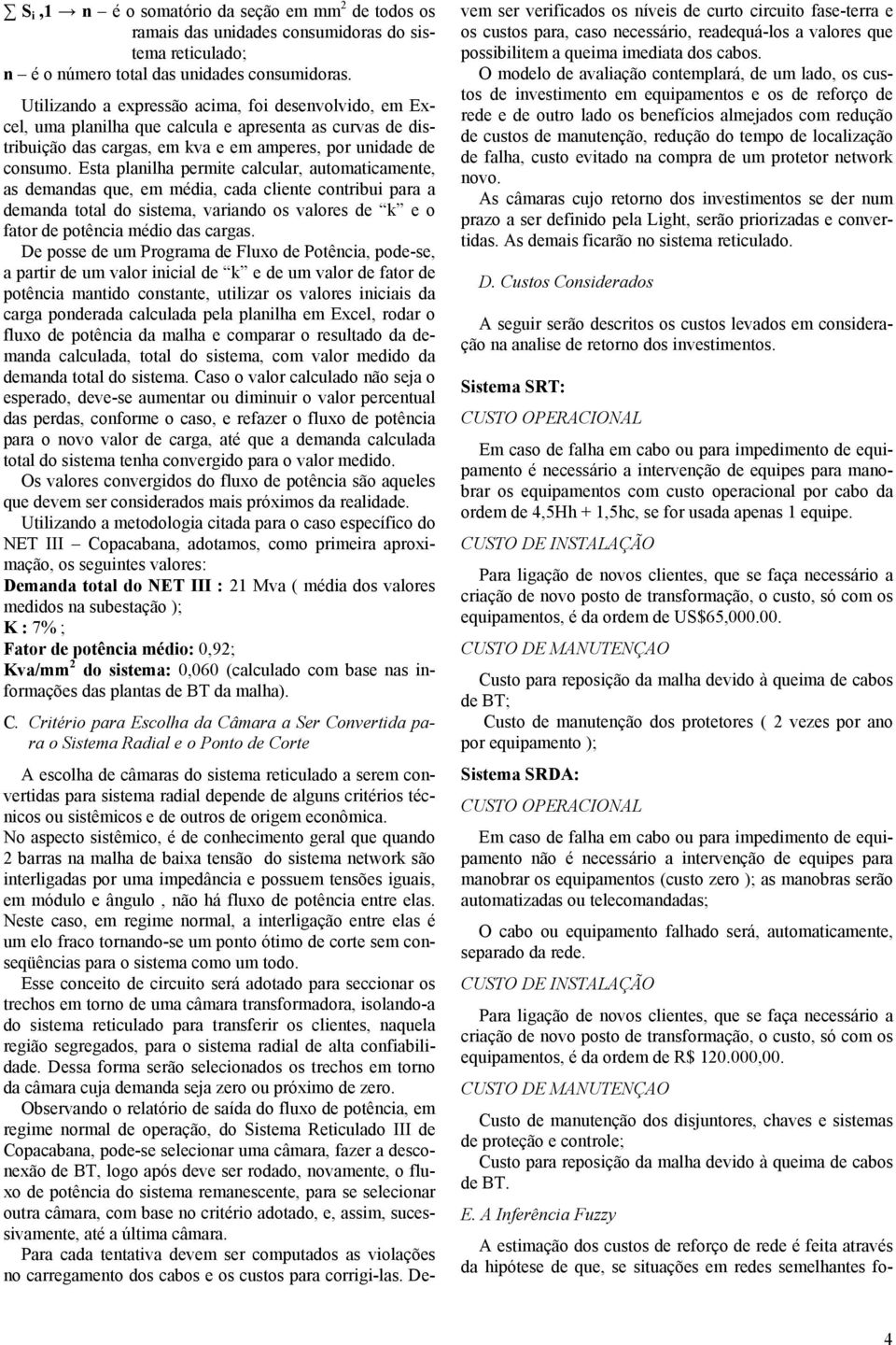 Esta planilha permite calcular, automaticamente, as demandas que, em média, cada cliente contribui para a demanda total do sistema, variando os valores de k e o fator de potência médio das cargas.