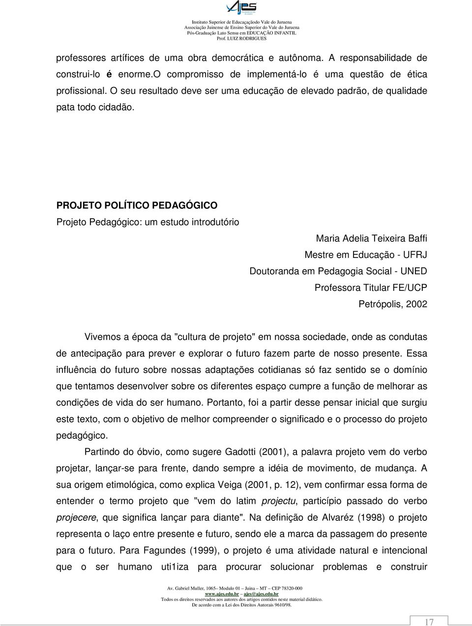 PROJETO POLÍTICO PEDAGÓGICO Projeto Pedagógico: um estudo introdutório Maria Adelia Teixeira Baffi Mestre em Educação - UFRJ Doutoranda em Pedagogia Social - UNED Professora Titular FE/UCP