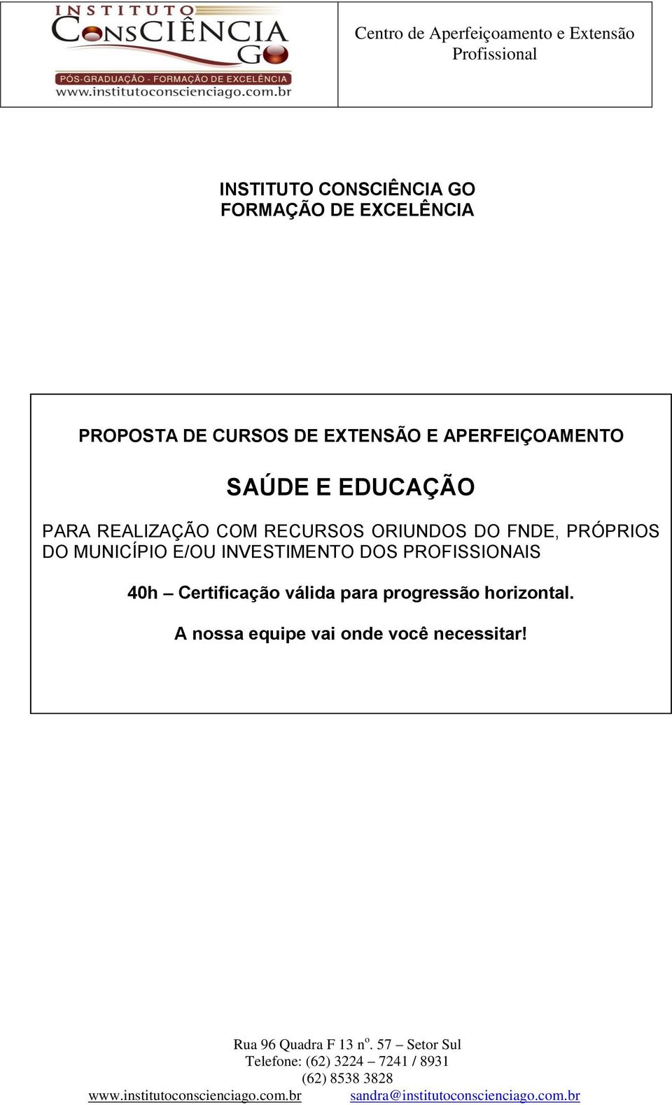 ORIUNDOS DO FNDE, PRÓPRIOS DO MUNICÍPIO E/OU INVESTIMENTO DOS PROFISSIONAIS