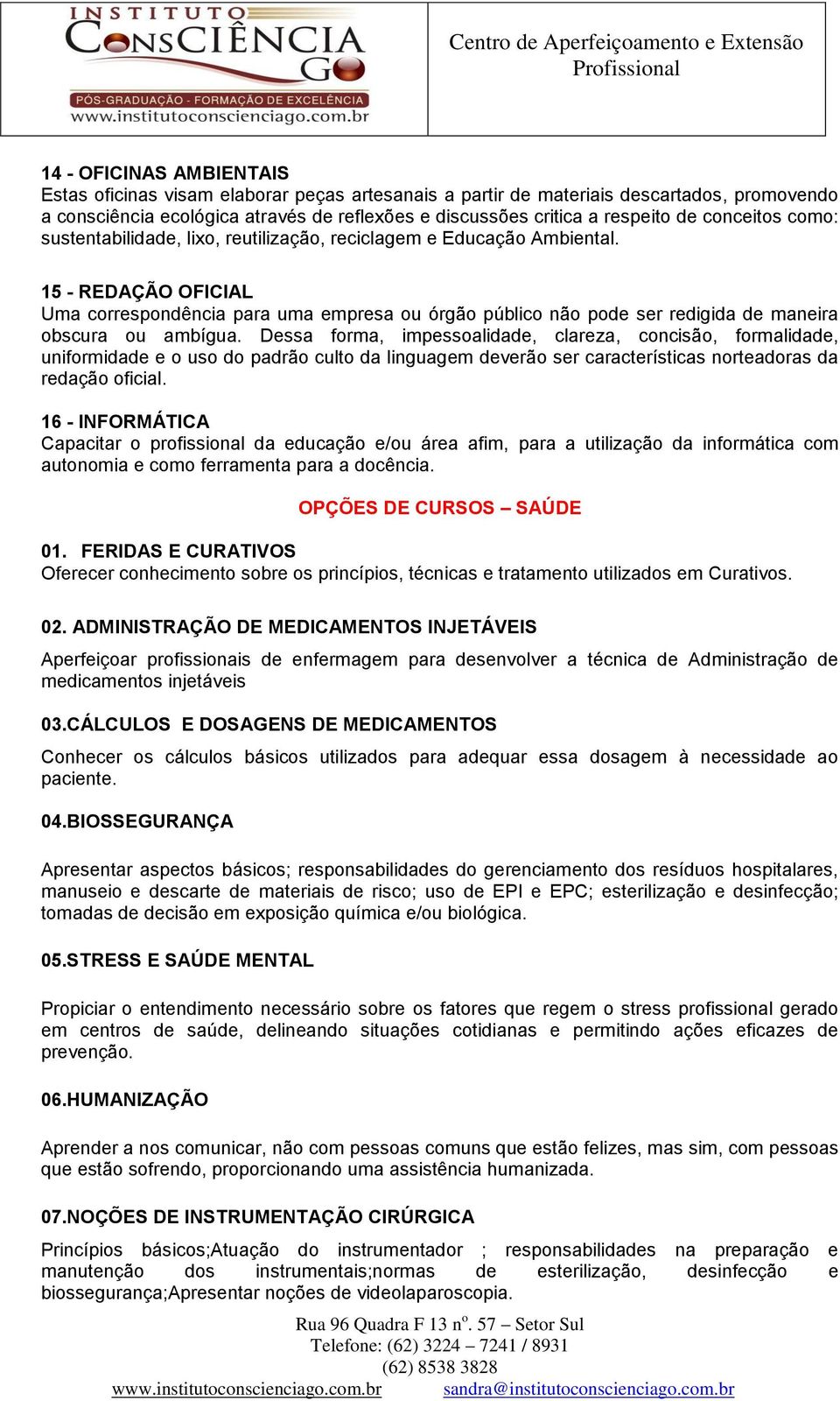 15 - REDAÇÃO OFICIAL Uma correspondência para uma empresa ou órgão público não pode ser redigida de maneira obscura ou ambígua.