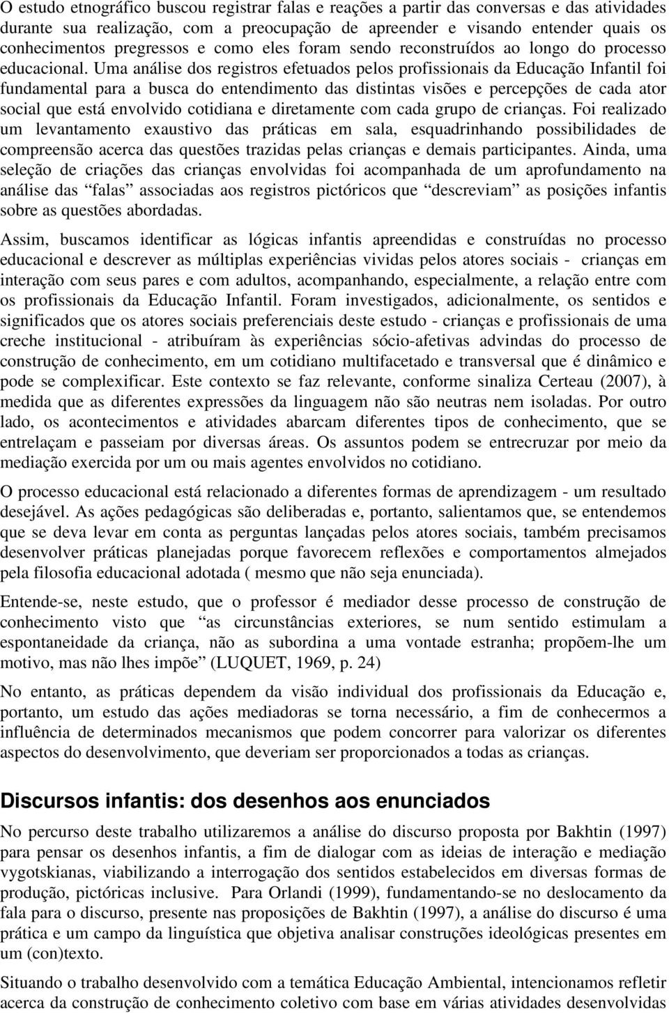 Uma análise dos registros efetuados pelos profissionais da Educação Infantil foi fundamental para a busca do entendimento das distintas visões e percepções de cada ator social que está envolvido