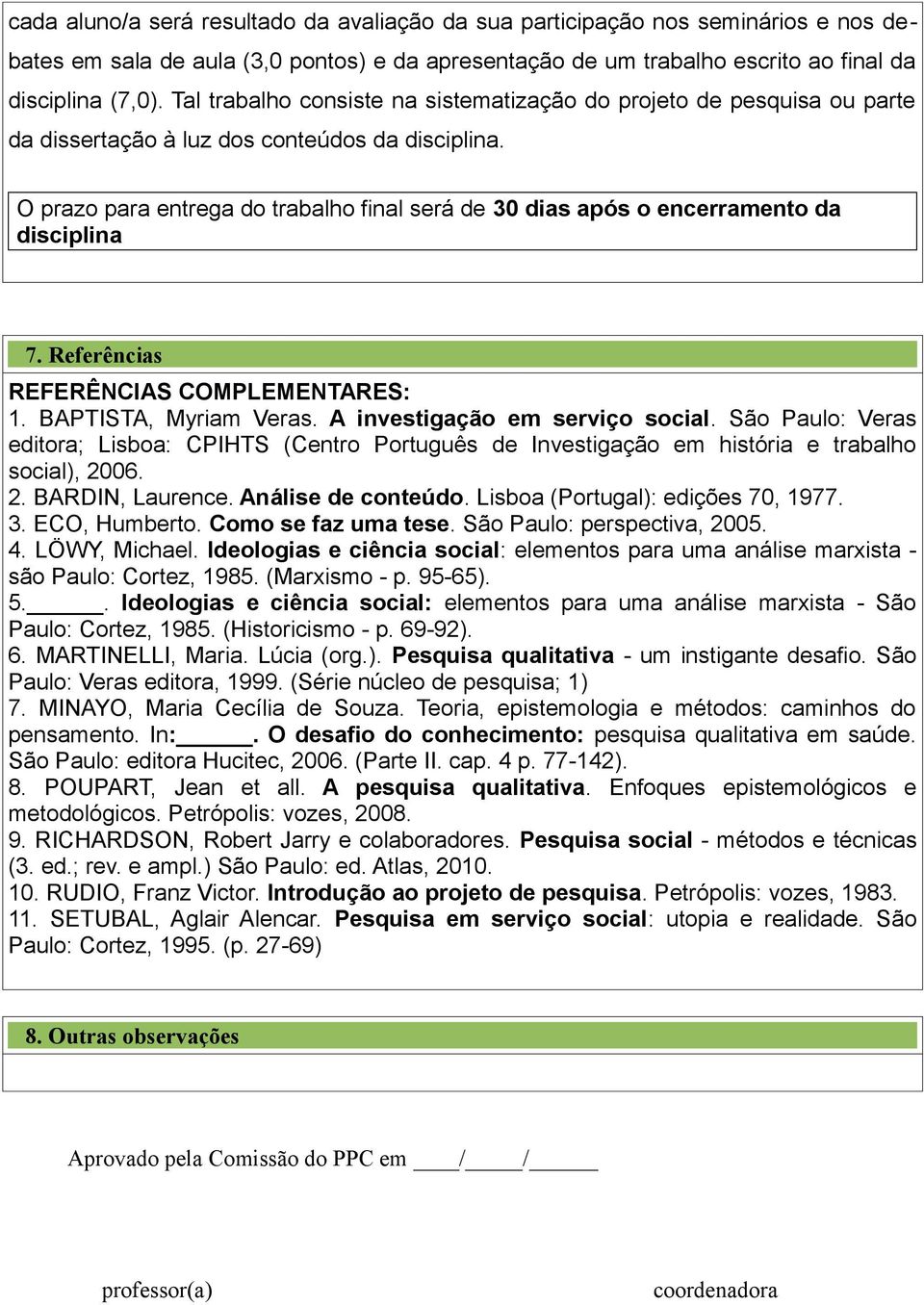 O prazo para entrega do trabalho final será de 30 dias após o encerramento da disciplina 7. Referências REFERÊNCIAS COMPLEMENTARES: 1. BAPTISTA, Myriam Veras. A investigação em serviço social.