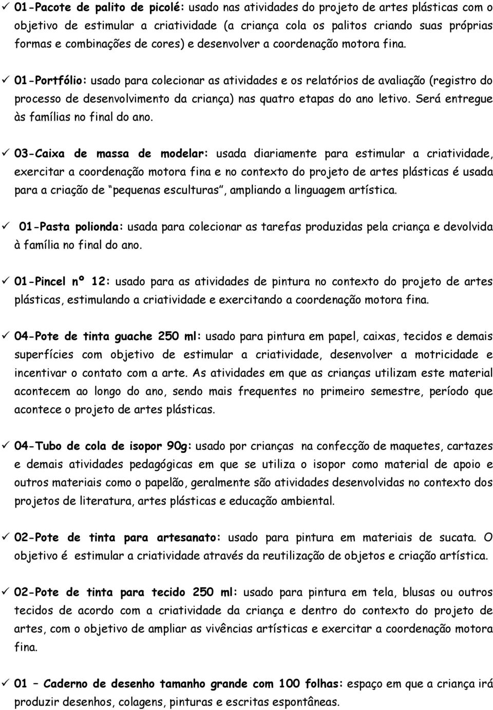 01-Portfólio: usado para colecionar as atividades e os relatórios de avaliação (registro do processo de desenvolvimento da criança) nas quatro etapas do ano letivo.