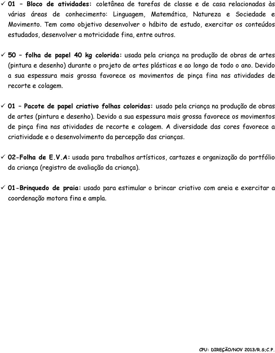 50 folha de papel 40 kg colorida: usada pela criança na produção de obras de artes (pintura e desenho) durante o projeto de artes plásticas e ao longo de todo o ano.