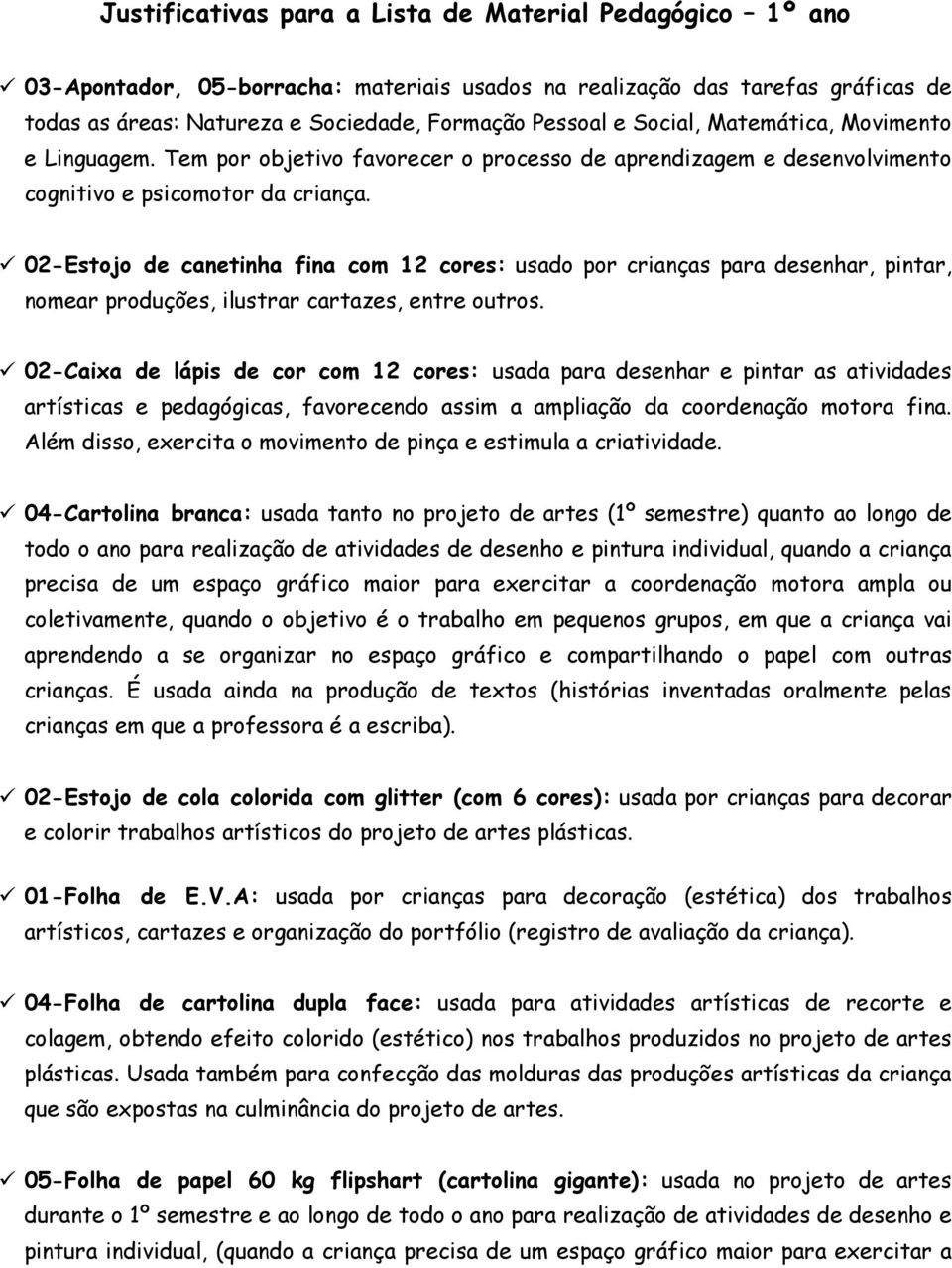 02-Estojo de canetinha fina com 12 cores: usado por crianças para desenhar, pintar, nomear produções, ilustrar cartazes, entre outros.