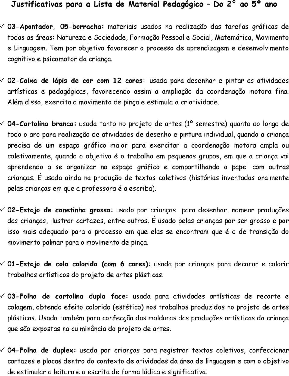 02-Caixa de lápis de cor com 12 cores: usada para desenhar e pintar as atividades artísticas e pedagógicas, favorecendo assim a ampliação da coordenação motora fina.