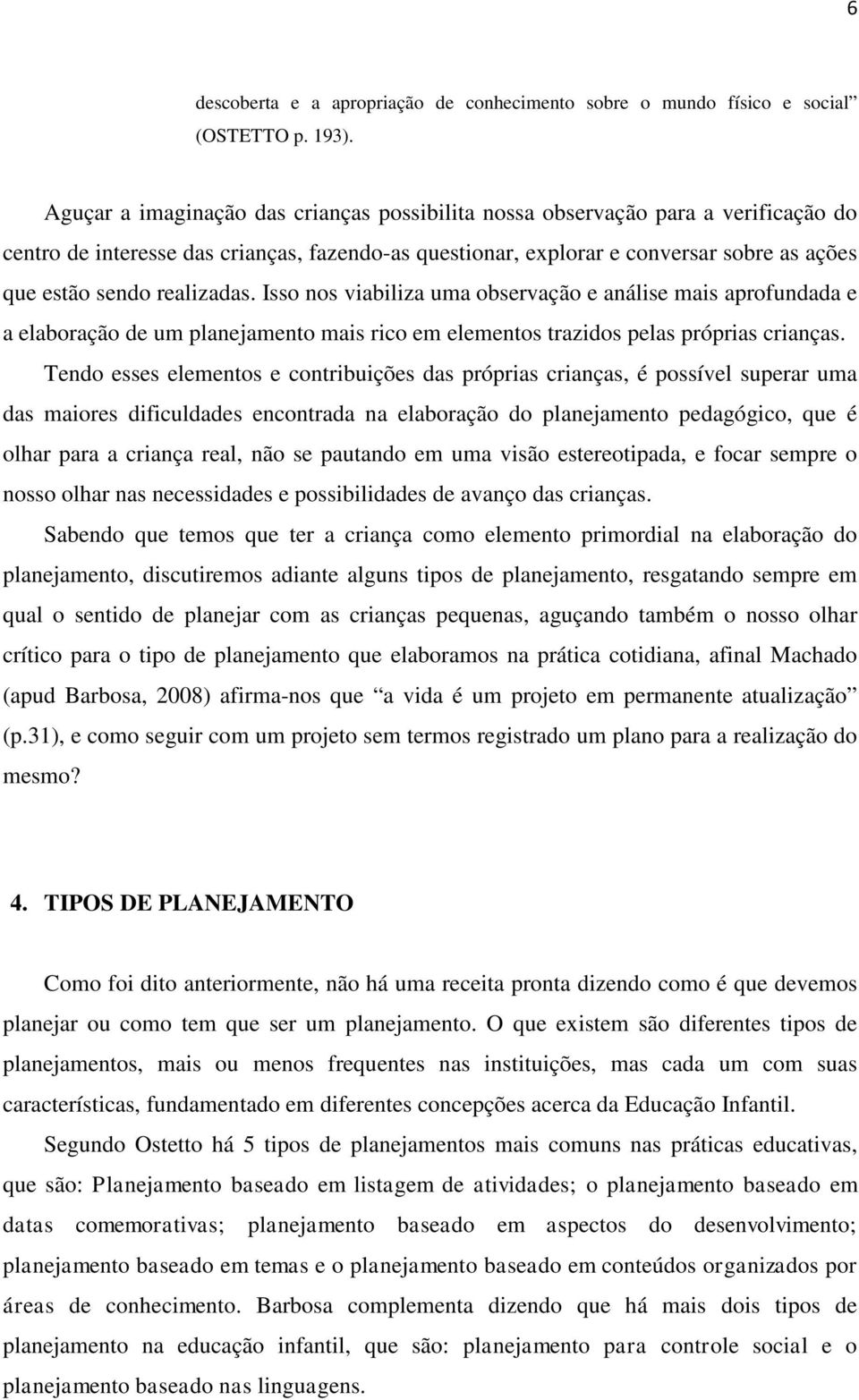 realizadas. Isso nos viabiliza uma observação e análise mais aprofundada e a elaboração de um planejamento mais rico em elementos trazidos pelas próprias crianças.